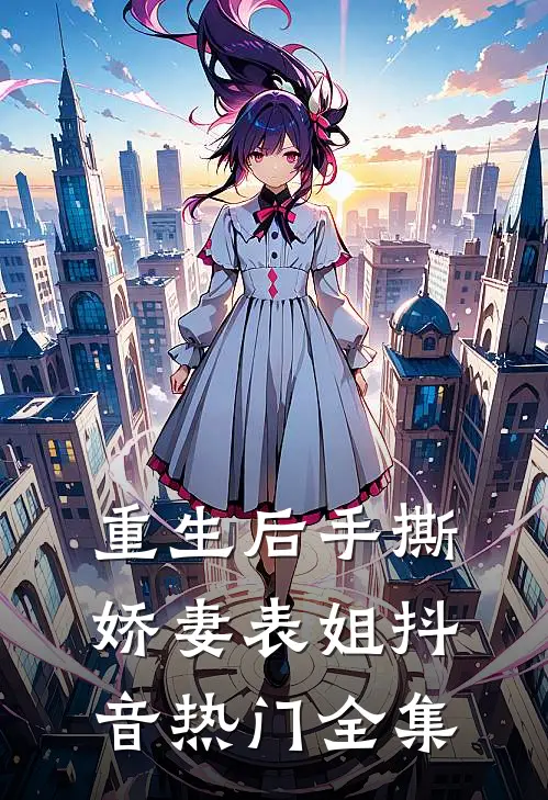 重生后手撕娇妻表姐抖音热门 全集