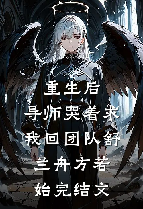 重生后，导师哭着求我回团队舒兰舟方若始完结文