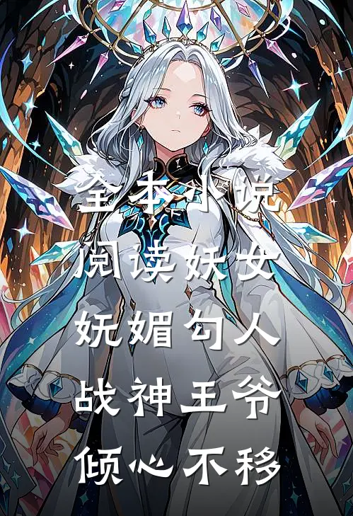 全本小说阅读妖女妩媚勾人，战神王爷倾心不移