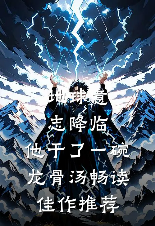 地球意志降临，他干了一碗龙骨汤畅读佳作推荐