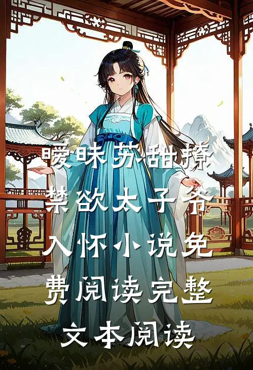 暧昧苏甜撩禁欲太子爷入怀小说免费阅读完整文本阅读