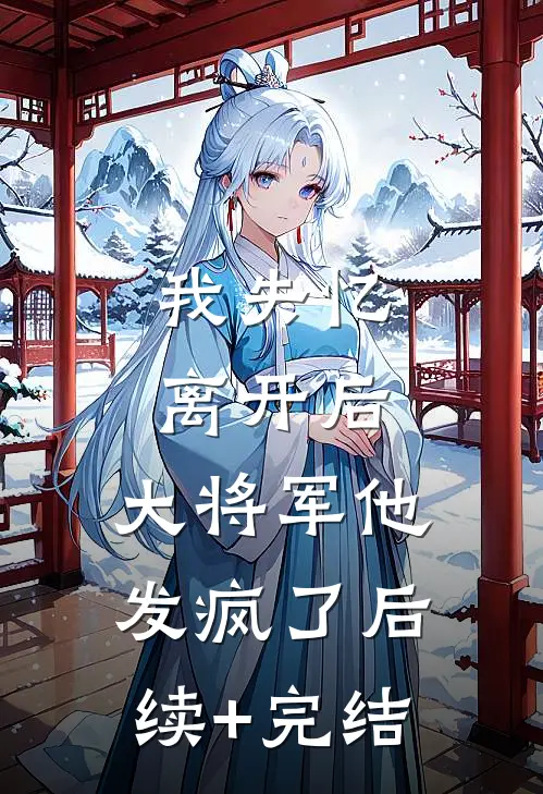 我失忆离开后，大将军他发疯了后续+完结
