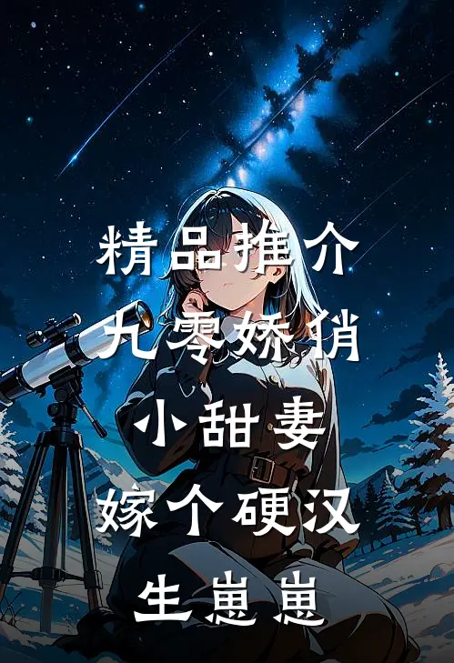 精品推介九零娇俏小甜妻，嫁个硬汉生崽崽