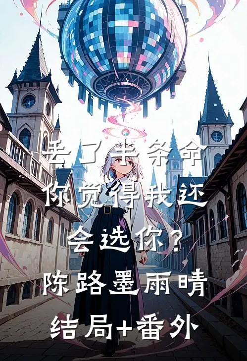 丢了半条命，你觉得我还会选你？陈路墨雨晴结局+番外