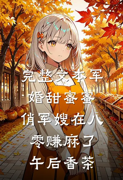 完整文本军婚甜蜜蜜:俏军嫂在八零赚麻了 午后香茶