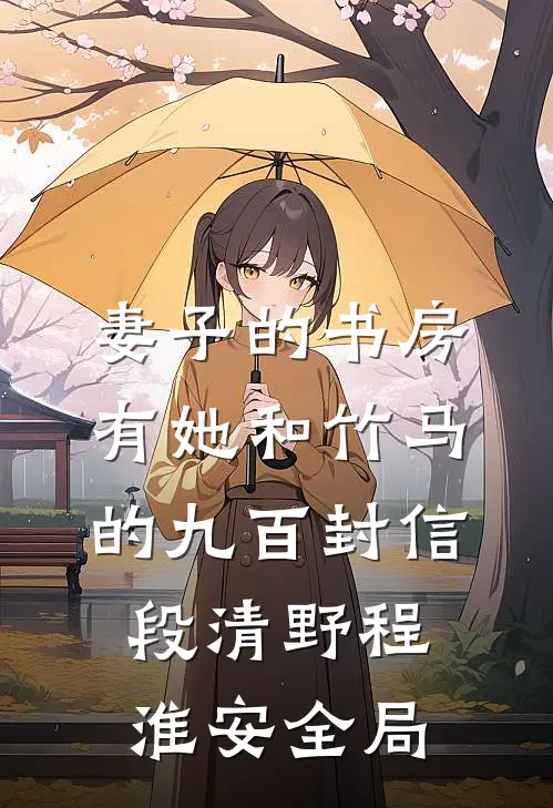 妻子的书房，有她和竹马的九百封信段清野程淮安全局