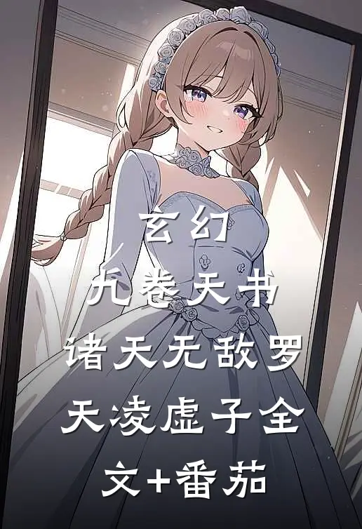 玄幻：九卷天书，诸天无敌罗天凌虚子全文+番茄