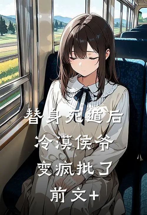 替身死遁后，冷漠侯爷变疯批了前文+