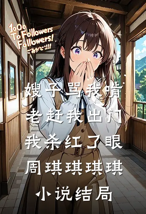 嫂子骂我啃老赶我出门，我杀红了眼周琪琪琪琪小说结局