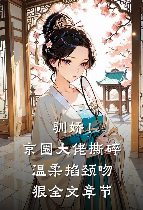 驯娇！京圈大佬撕碎温柔掐颈吻狠全文章节