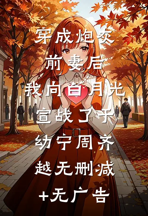穿成炮灰前妻后，我向白月光宣战了于幼宁周齐越无删减+无广告