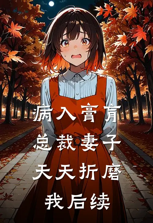 病入膏肓，总裁妻子天天折磨我后续