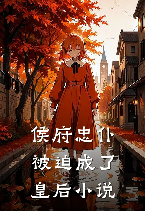 侯府忠仆，被迫成了皇后小说