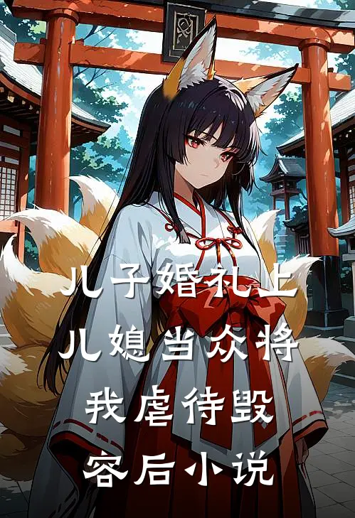 儿子婚礼上，儿媳当众将我虐待毁容后小说