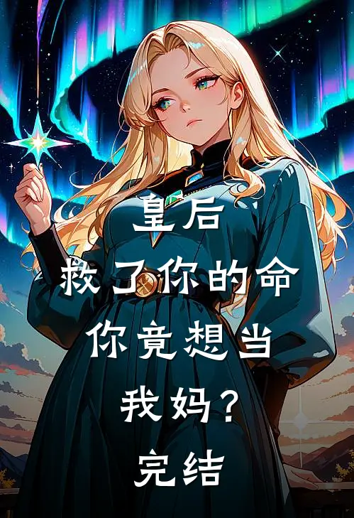 皇后，救了你的命，你竟想当我妈？完结