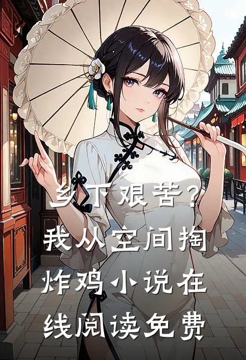 乡下艰苦？我从空间掏炸鸡小说在线阅读免费