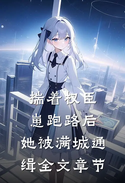 揣着权臣崽跑路后，她被满城通缉全文章节