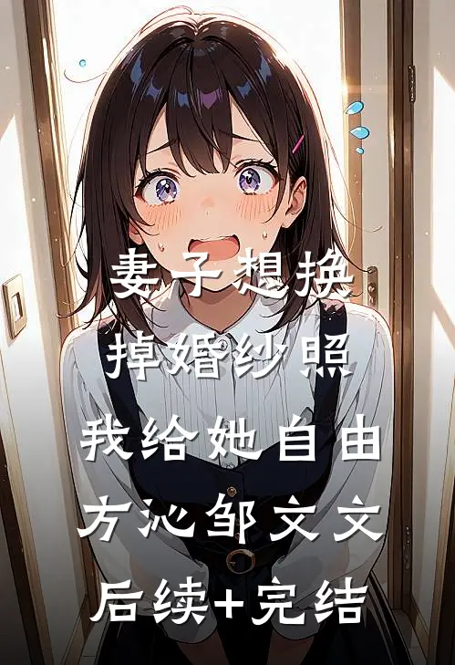 妻子想换掉婚纱照，我给她自由方沁邹文文后续+完结