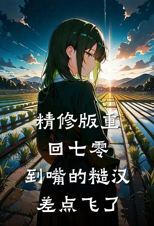 精修版重回七零：到嘴的糙汉差点飞了