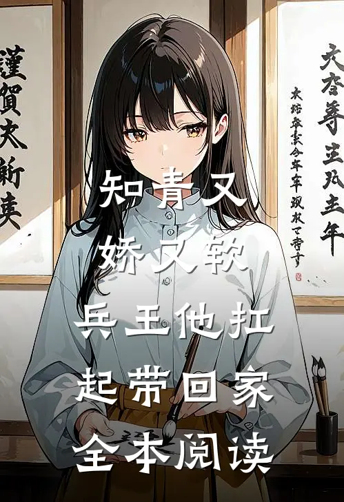 知青又娇又软，兵王他扛起带回家全本阅读