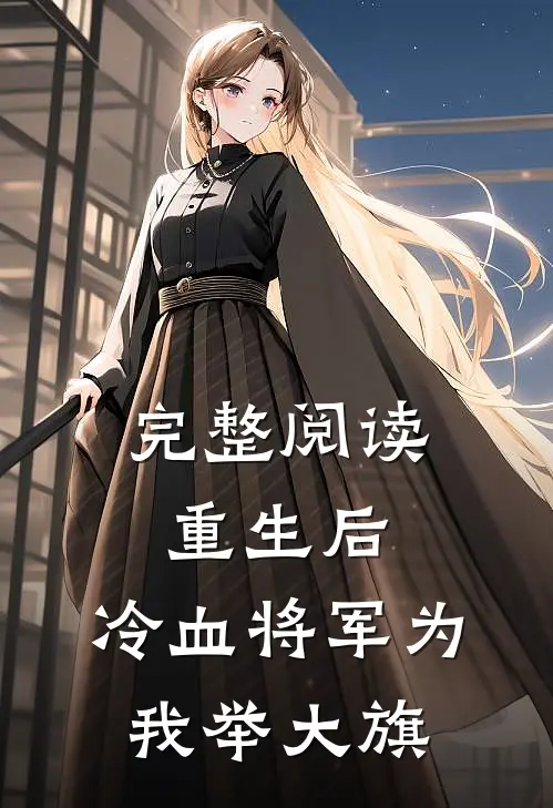 完整阅读重生后，冷血将军为我举大旗