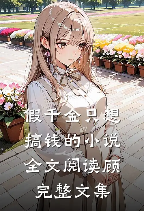 假千金只想搞钱的小说全文阅读顾完整文集