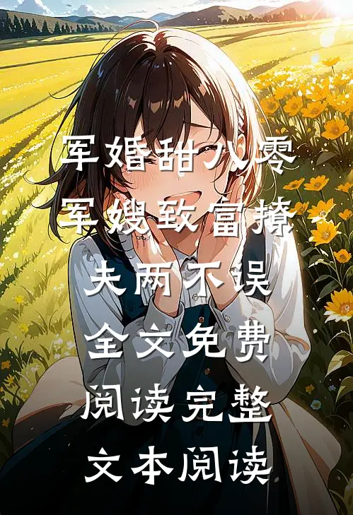 军婚甜八零军嫂致富撩夫两不误全文免费阅读完整文本阅读