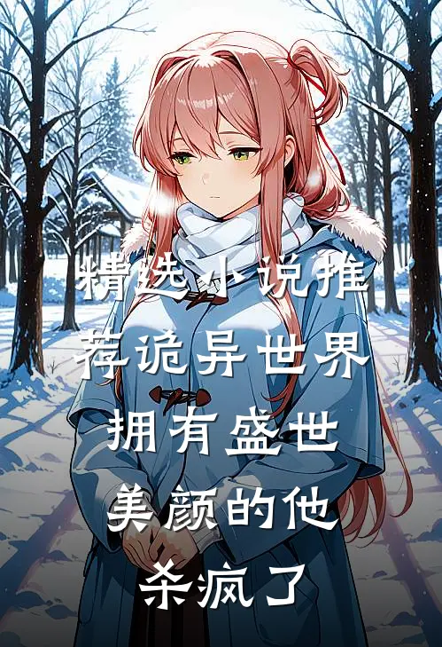 精选小说推荐诡异世界，拥有盛世美颜的他杀疯了