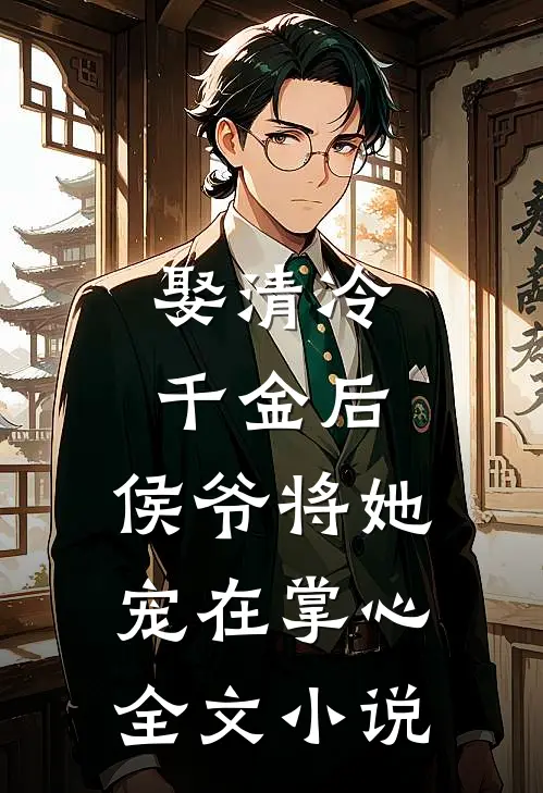 娶清冷千金后，侯爷将她宠在掌心全文小说