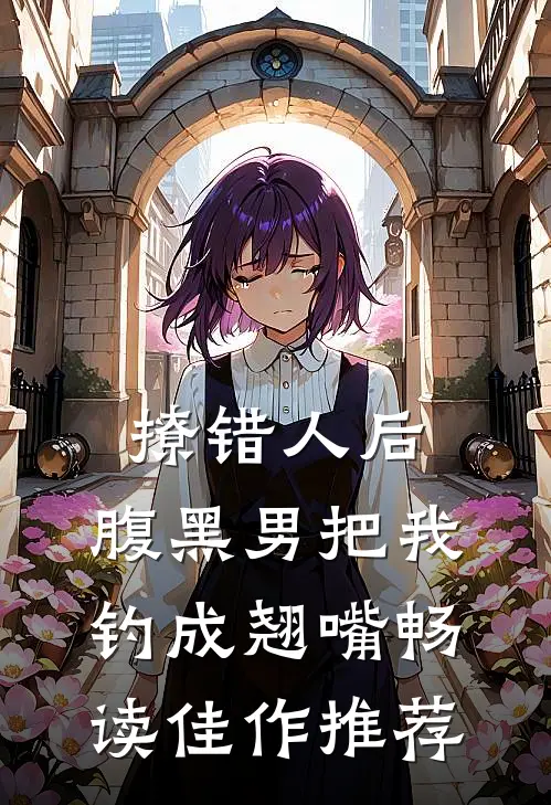 撩错人后，腹黑男把我钓成翘嘴畅读佳作推荐