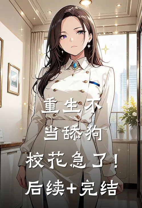 重生不当舔狗，校花急了！后续+完结