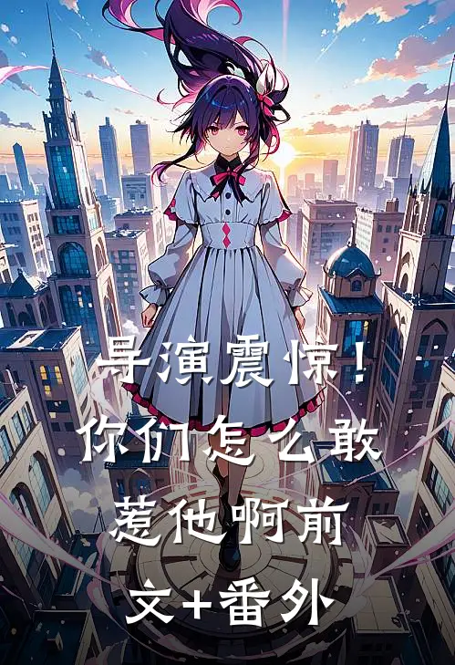 导演震惊！你们怎么敢惹他啊前文+番外