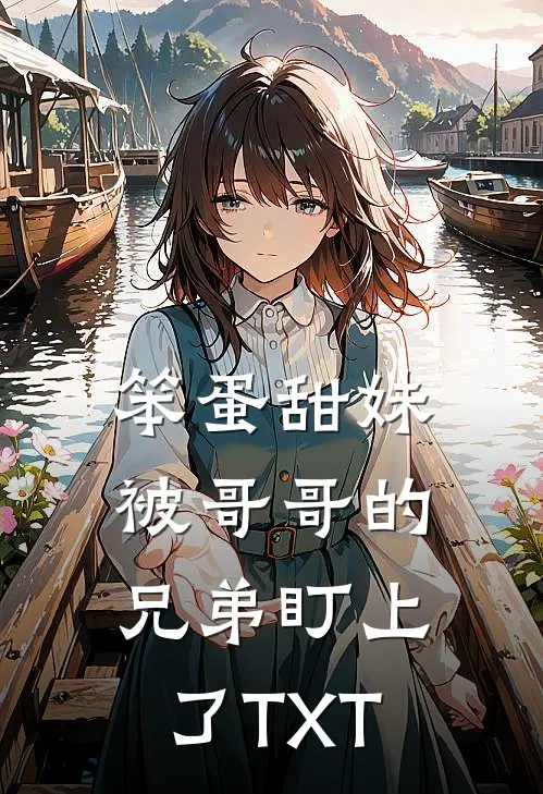 笨蛋甜妹被哥哥的兄弟盯上了TXT