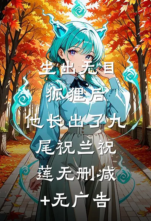生出无目狐狸后，他长出了九尾祝兰祝莲无删减+无广告