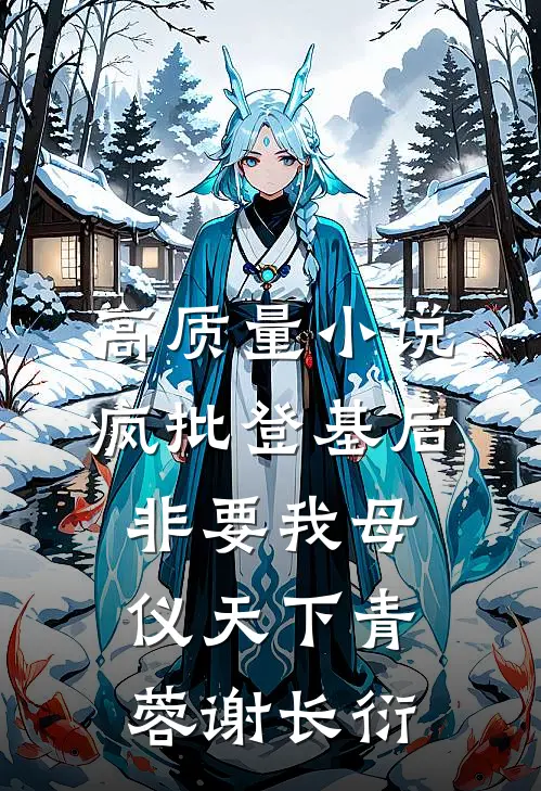 高质量小说疯批登基后,非要我母仪天下青蓉谢长衍