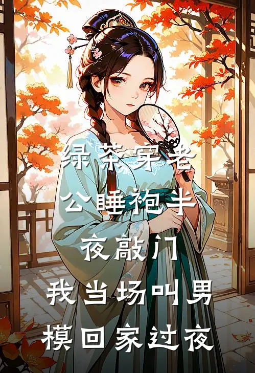 绿茶穿老公睡袍半夜敲门，我当场叫男模回家过夜