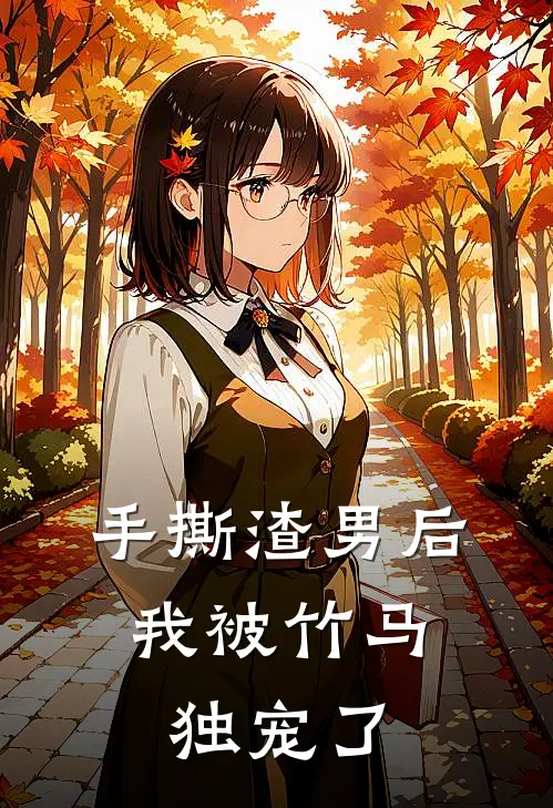 手撕渣男后，我被竹马独宠了
