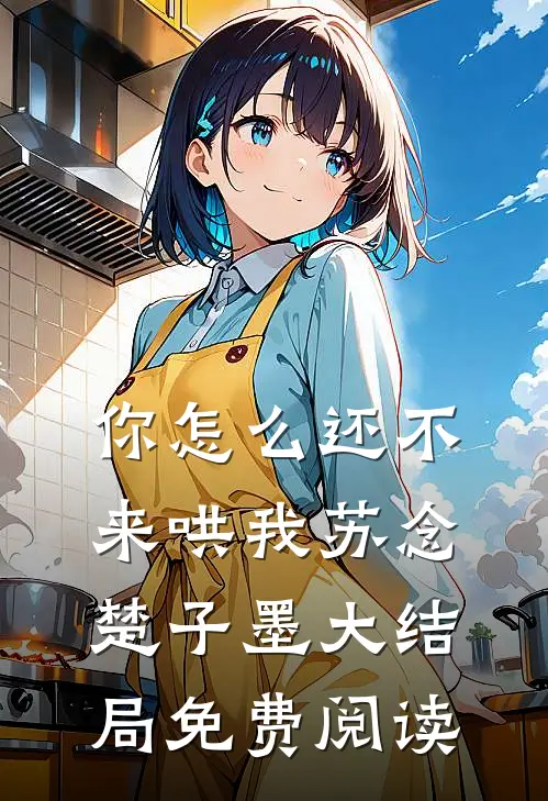 你怎么还不来哄我苏念楚子墨大结局免费阅读