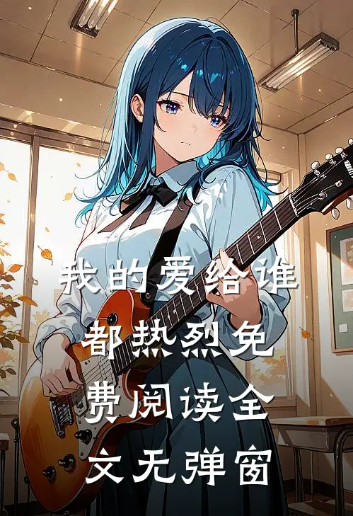 我的爱给谁都热烈免费阅读全文无弹窗