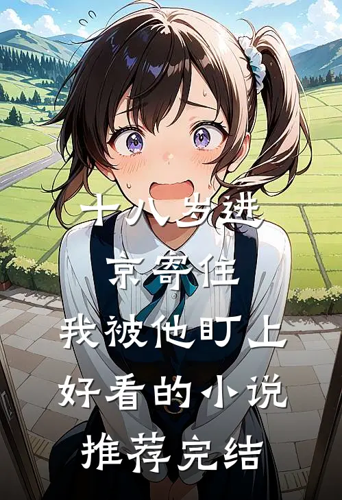 十八岁进京寄住，我被他盯上好看的小说推荐完结