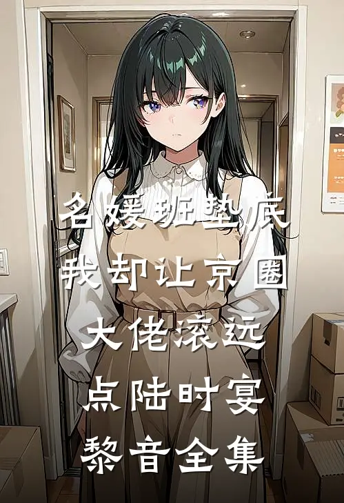 名媛班垫底，我却让京圈大佬滚远点陆时宴黎音全集