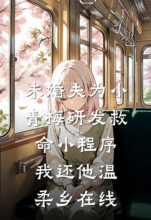 未婚夫为小青梅研发救命小程序，我还他温柔乡在线