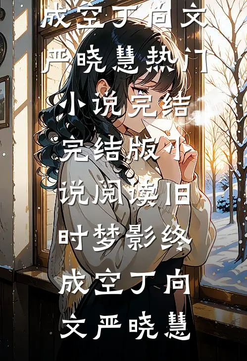 旧时梦影终成空(丁向文严晓慧)热门小说完结_完结版小说阅读旧时梦影终成空(丁向文严晓慧)