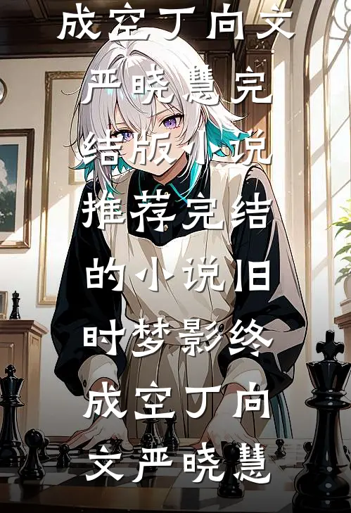 旧时梦影终成空(丁向文严晓慧)完结版小说推荐_完结的小说旧时梦影终成空丁向文严晓慧