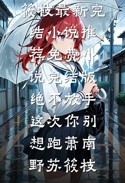 绝不放手，这次你别想跑(萧南野苏筱枝)最新完结小说推荐_免费小说完结版绝不放手，这次你别想跑(萧南野苏筱枝)