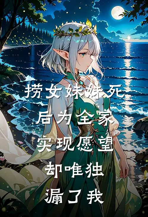 捞女妹妹死后为全家实现愿望,却唯独漏了我的脸