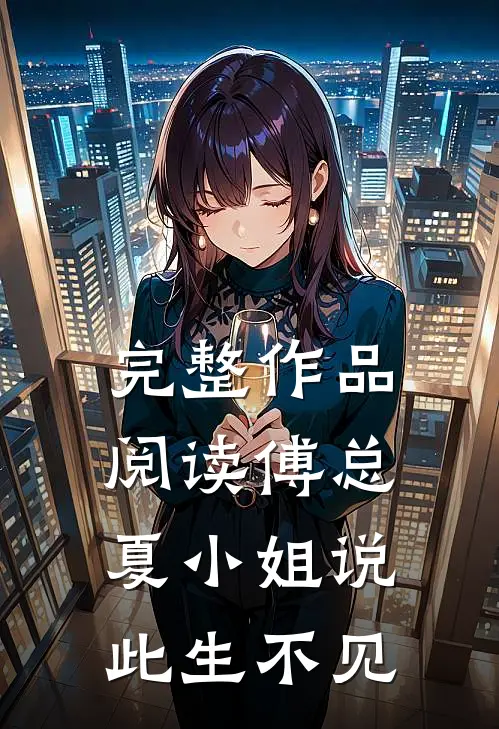 完整作品阅读傅总，夏小姐说此生不见