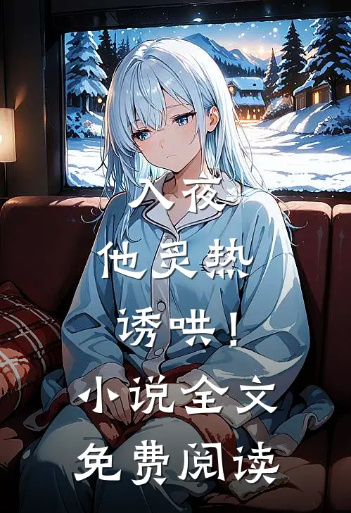 入夜，他炙热诱哄！小说全文免费阅读