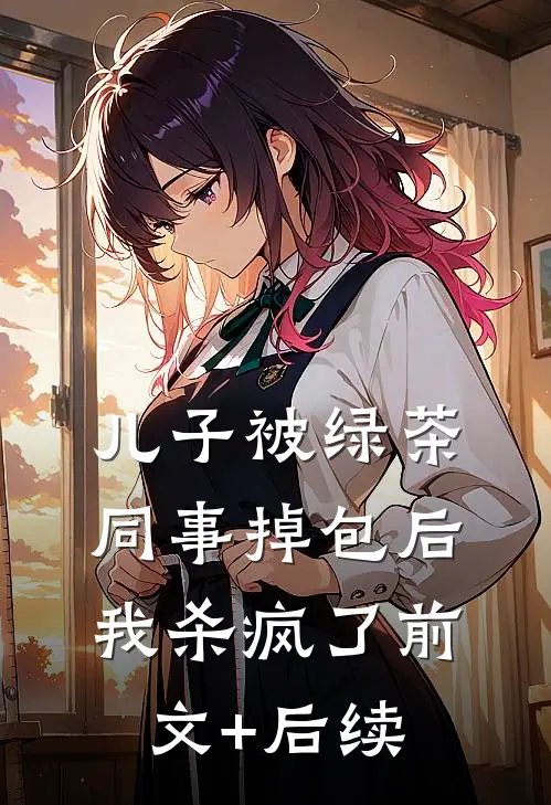 儿子被绿茶同事掉包后，我杀疯了前文+后续