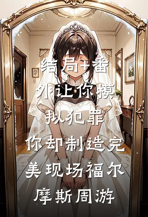 结局+番外让你模拟犯罪，你却制造完美现场福尔摩斯周游